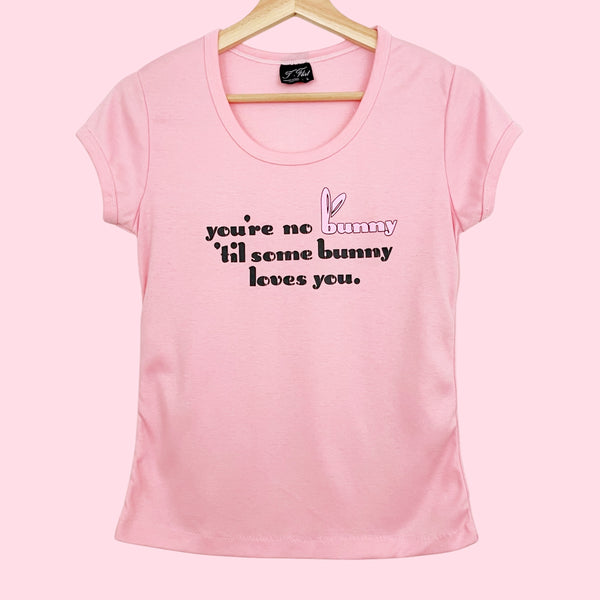 YOU'RE NO BUNNY UNTIL SOME BUNNY LOVES YOU TEE (M)