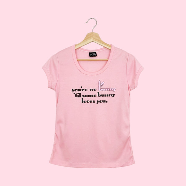 YOU'RE NO BUNNY UNTIL SOME BUNNY LOVES YOU TEE (M)